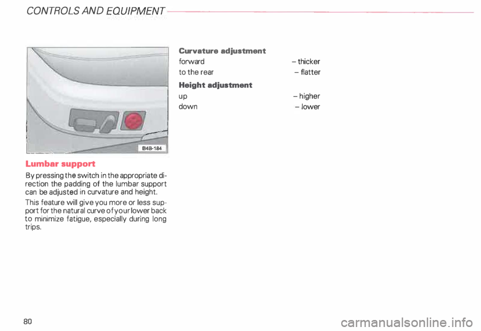 AUDI ALLROAD 2000 Manual Online CONT
ROLS AND EQUIPMENT---------------------
Lumbar
support
By pressing the switch in the appropriate di
rection the padding of the lumbar support
can be adjusted in curvature and heig AUDI ALLROAD 2000 Manual Online CONT
ROLS AND EQUIPMENT---------------------
Lumbar
support
By pressing the switch in the appropriate di
rection the padding of the lumbar support
can be adjusted in curvature and heig