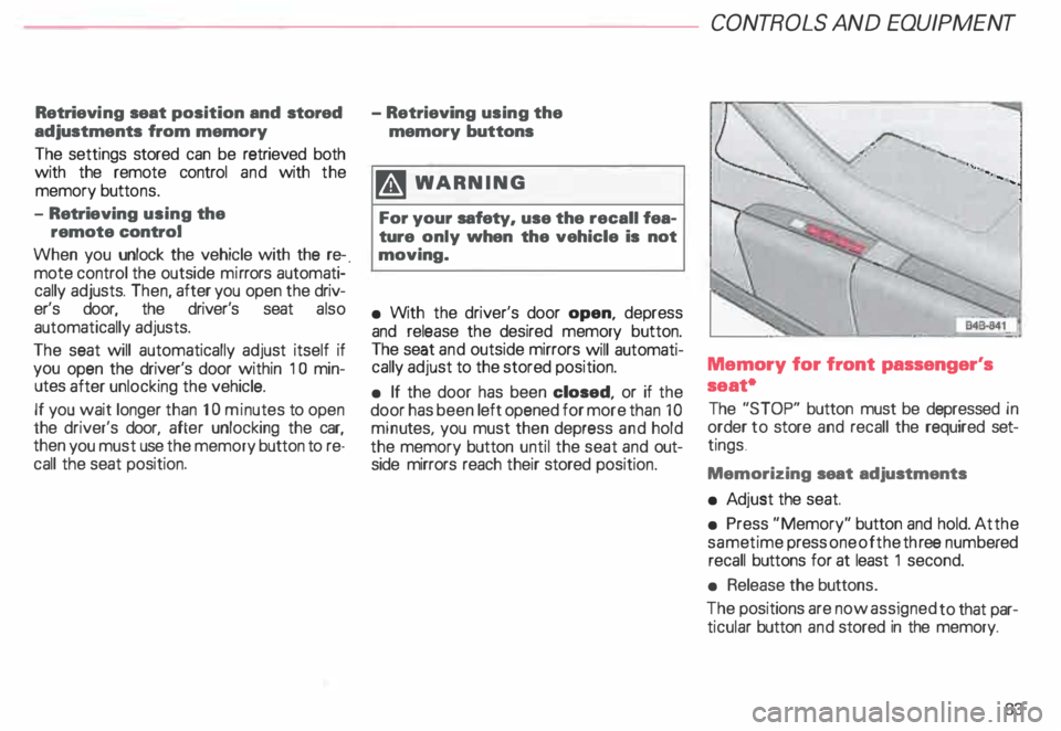 AUDI ALLROAD 2000 Manual Online Retrievi
ng seat position and stored
adjustments from memory
The settings stored can be retrieved both
with the remote control and with the
memory buttons.
- Retri eving using the
rem AUDI ALLROAD 2000 Manual Online Retrievi
ng seat position and stored
adjustments from memory
The settings stored can be retrieved both
with the remote control and with the
memory buttons.
- Retri eving using the
rem