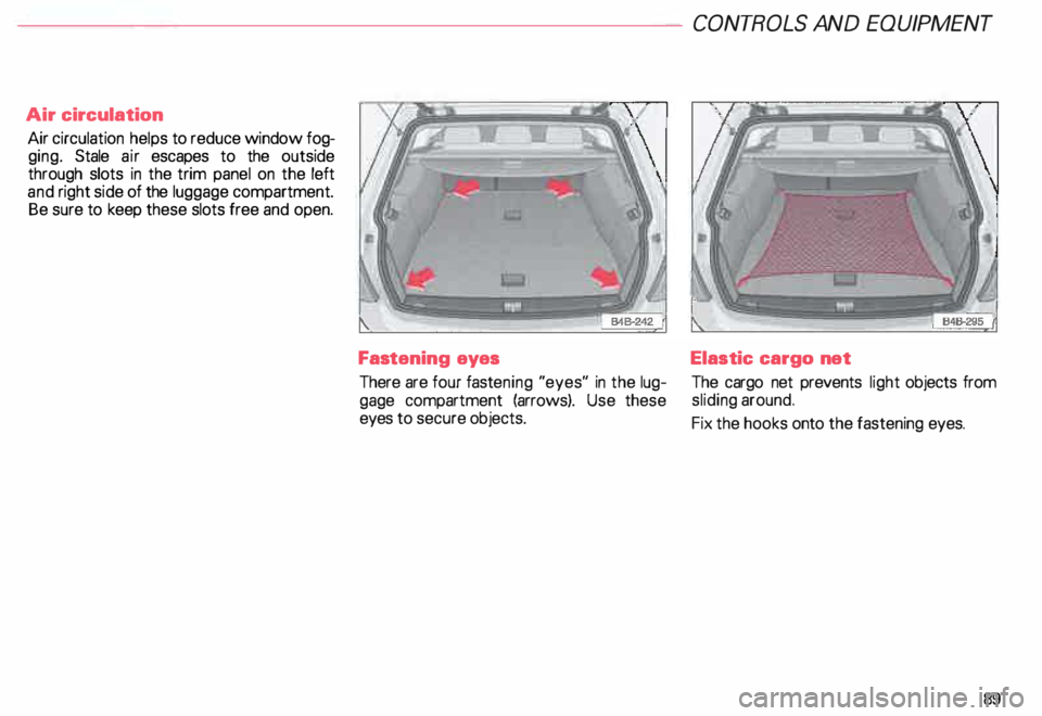 AUDI ALLROAD 2000 Manual Online Air
circulation
Air circulation helps to reduce window fog
ging. Stale air escapes to the outside
through slots in the trim panel on the left
and right side of the luggage compar AUDI ALLROAD 2000 Manual Online Air
circulation
Air circulation helps to reduce window fog
ging. Stale air escapes to the outside
through slots in the trim panel on the left
and right side of the luggage compar