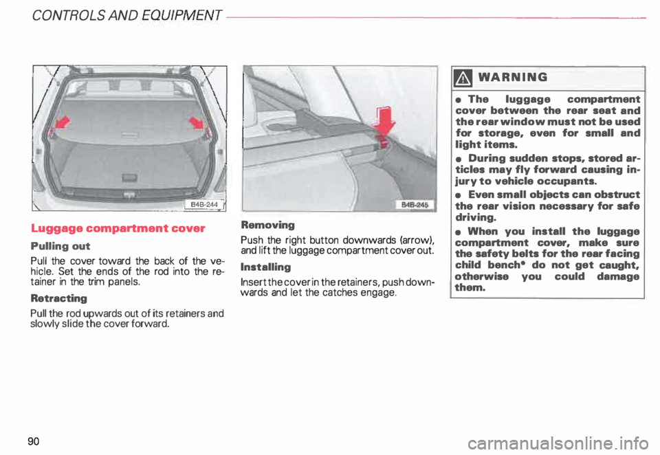 AUDI ALLROAD 2000 Owners Manual CONTROLS AND EQUIPMENT---------------------
Luggage compartment
cover
Pulling out
Pull the cover toward the back of the ve
hicle. Set the ends of the rod into the re
tainer in th AUDI ALLROAD 2000 Owners Manual CONTROLS AND EQUIPMENT---------------------
Luggage compartment
cover
Pulling out
Pull the cover toward the back of the ve
hicle. Set the ends of the rod into the re
tainer in th