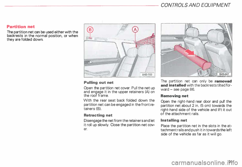 AUDI ALLROAD 2000 Owners Manual --------------------CONTROLS AND
EQUIPMENT
Partition net
The partit ion net can be used either with the
backrests in the normal position, or when
they are folded down.
Pulling out net
AUDI ALLROAD 2000 Owners Manual --------------------CONTROLS AND
EQUIPMENT
Partition net
The partit ion net can be used either with the
backrests in the normal position, or when
they are folded down.
Pulling out net