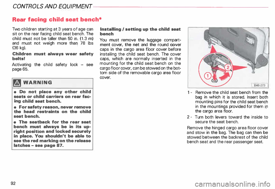 AUDI ALLROAD 2000 Owners Manual CONTROLS AND
EQUIPMEN T---------------------
Rear facing child seat bench*
Two children starting at 3 years of age can
sit on the rear facing child seat bench. The
child must not be t AUDI ALLROAD 2000 Owners Manual CONTROLS AND
EQUIPMEN T---------------------
Rear facing child seat bench*
Two children starting at 3 years of age can
sit on the rear facing child seat bench. The
child must not be t
