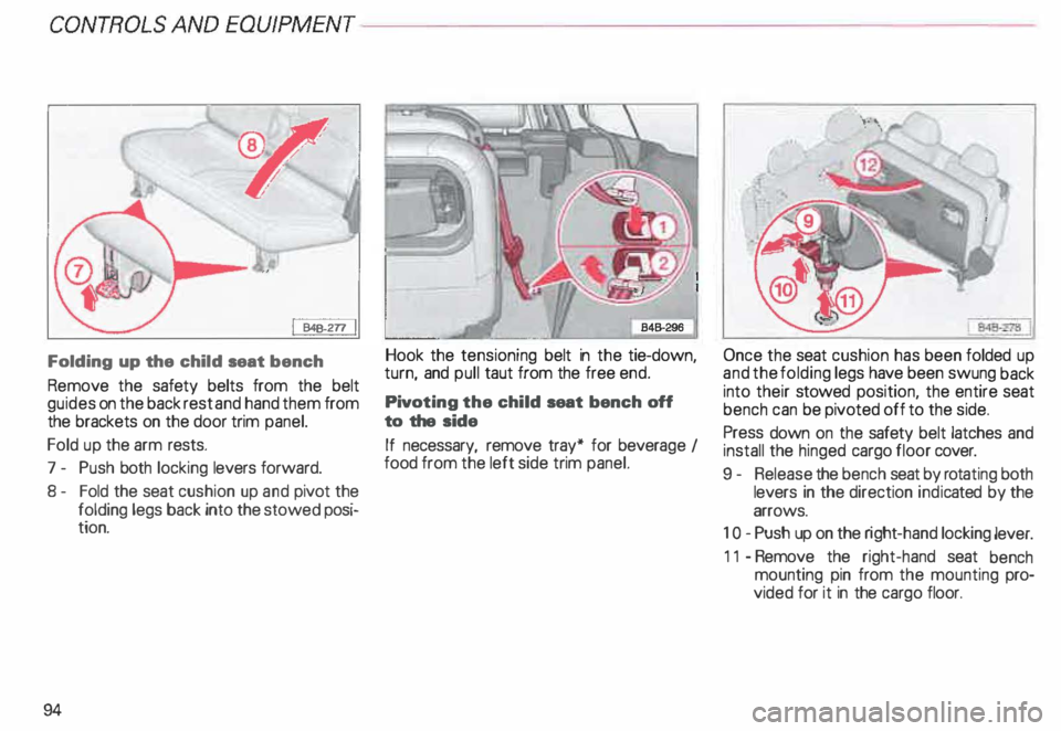 AUDI ALLROAD 2000 Owners Manual CONTROLS ANDEO�PMENT-----------------------------------------
I 948-277
I
Folding up the child seat bench
Remove the safety belts from the belt
guides on the back rest and hand them fr AUDI ALLROAD 2000 Owners Manual CONTROLS ANDEO�PMENT-----------------------------------------
I 948-277
I
Folding up the child seat bench
Remove the safety belts from the belt
guides on the back rest and hand them fr