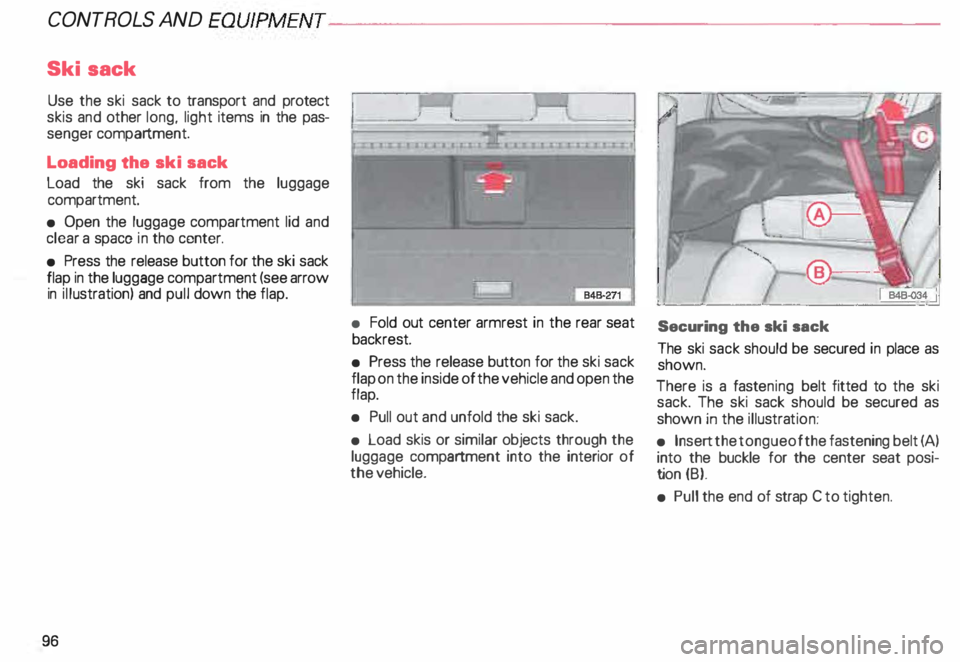 AUDI ALLROAD 2000 Owners Manual CONTROLS
AND
EQUIPMENT---------------------
Ski sack
Use the ski sack to transport and protect
skis and other long, light items in the pas
senger compartment.
Loading the ski sack
Lo AUDI ALLROAD 2000 Owners Manual CONTROLS
AND
EQUIPMENT---------------------
Ski sack
Use the ski sack to transport and protect
skis and other long, light items in the pas
senger compartment.
Loading the ski sack
Lo