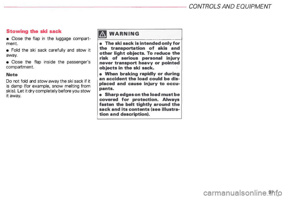 AUDI ALLROAD 2000 Owners Manual ---------------------CONTROLS
AND EQUIPMENT
Stowing the ski sack
• Close the flap in the luggage compart
ment.
• Fold the ski sack carefully and stow it
away.
• Close the AUDI ALLROAD 2000 Owners Manual ---------------------CONTROLS
AND EQUIPMENT
Stowing the ski sack
• Close the flap in the luggage compart
ment.
• Fold the ski sack carefully and stow it
away.
• Close the