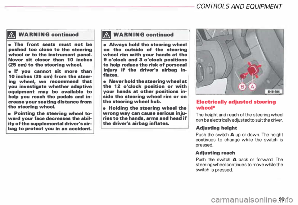AUDI ALLROAD 2000 Owners Manual ---------------------CONTROLS
AND EQUIPMEN T
U WARNING continued
• The front seats must not be
pushed too close to the steering
wheel or to the instrument panel.
Never sit close AUDI ALLROAD 2000 Owners Manual ---------------------CONTROLS
AND EQUIPMEN T
U WARNING continued
• The front seats must not be
pushed too close to the steering
wheel or to the instrument panel.
Never sit close