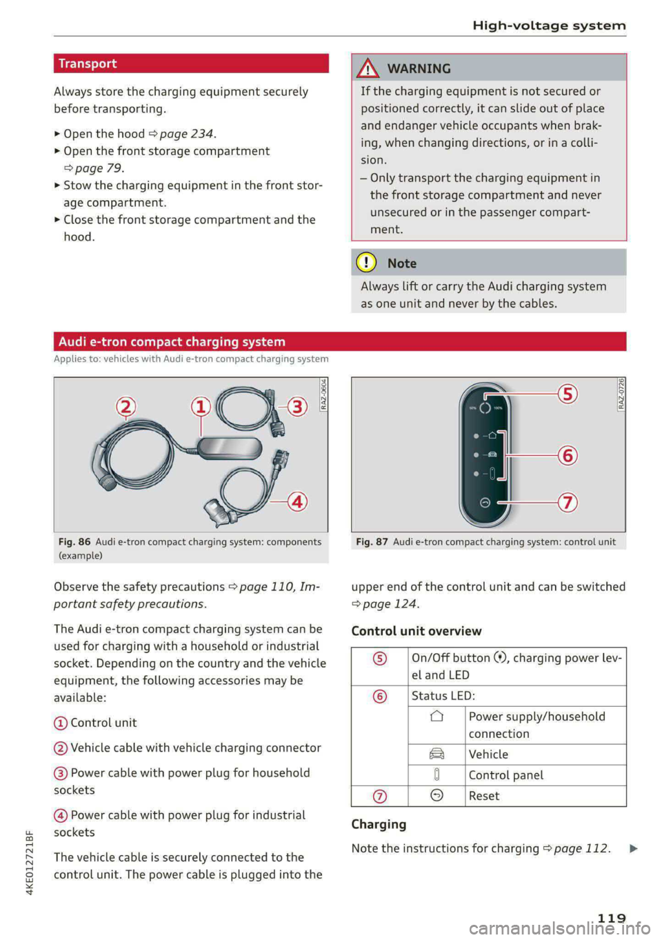 AUDI E-TRON 2021 Owners Manual 4KE012721BF
High-voltage system
Always store the charging equipment securely
before transporting.
> Open the hood > page 234.
> Open the front storage compartment
=>page 79.
> Stow the charg AUDI E-TRON 2021 Owners Manual 4KE012721BF
High-voltage system
Always store the charging equipment securely
before transporting.
> Open the hood > page 234.
> Open the front storage compartment
=>page 79.
> Stow the charg