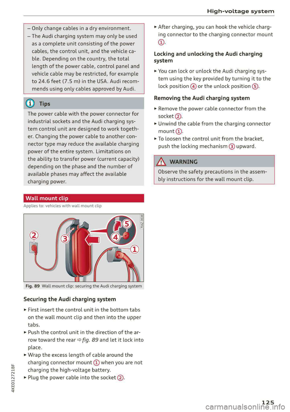 AUDI E-TRON 2021 Owners Manual 4KE012721BF
High-voltage system
— Only change cables in a dry environment.
— The Audi charging system may only be used
as a complete unit consisting of the power
cables, the control uni AUDI E-TRON 2021 Owners Manual 4KE012721BF
High-voltage system
— Only change cables in a dry environment.
— The Audi charging system may only be used
as a complete unit consisting of the power
cables, the control uni