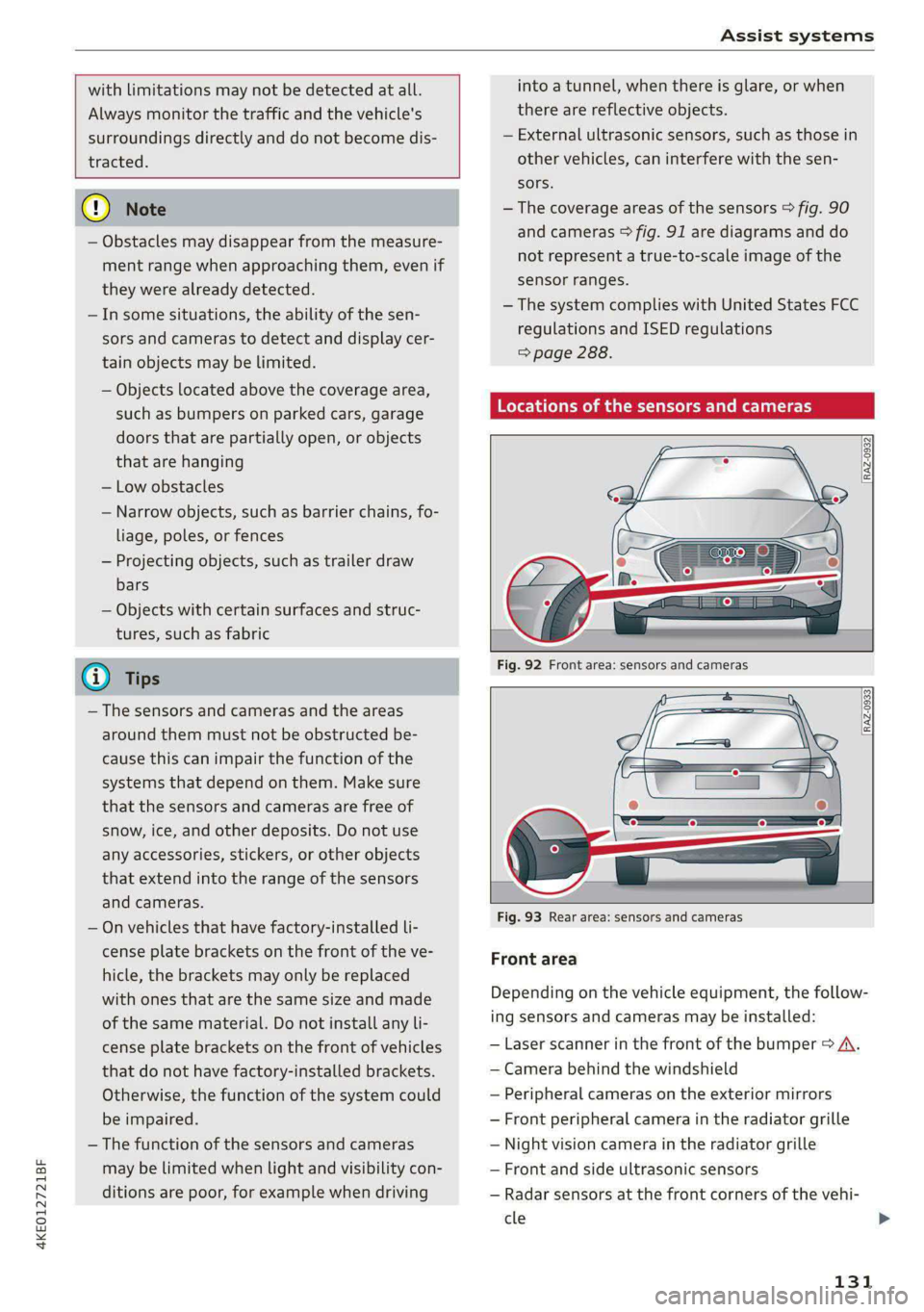 AUDI E-TRON 2021  Owners Manual 4KE012721BF 
Assist systems 
  
  
  
with limitations may not be detected at all. 
Always monitor the traffic and the vehicle's 
surroundings directly and do not become dis- 
tracted. 
    
@) No