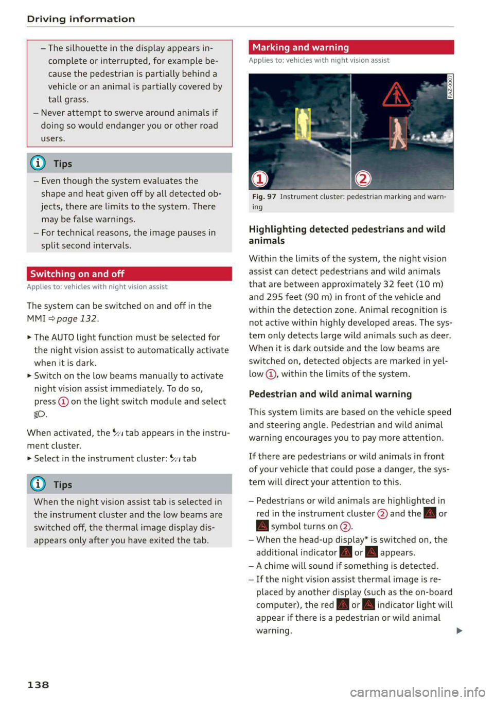AUDI E-TRON 2021  Owners Manual Driving information 
  
  
— The silhouette in the display appears in- 
complete or interrupted, for example be- 
cause the pedestrian is partially behind a 
vehicle or an animal is partially covere
