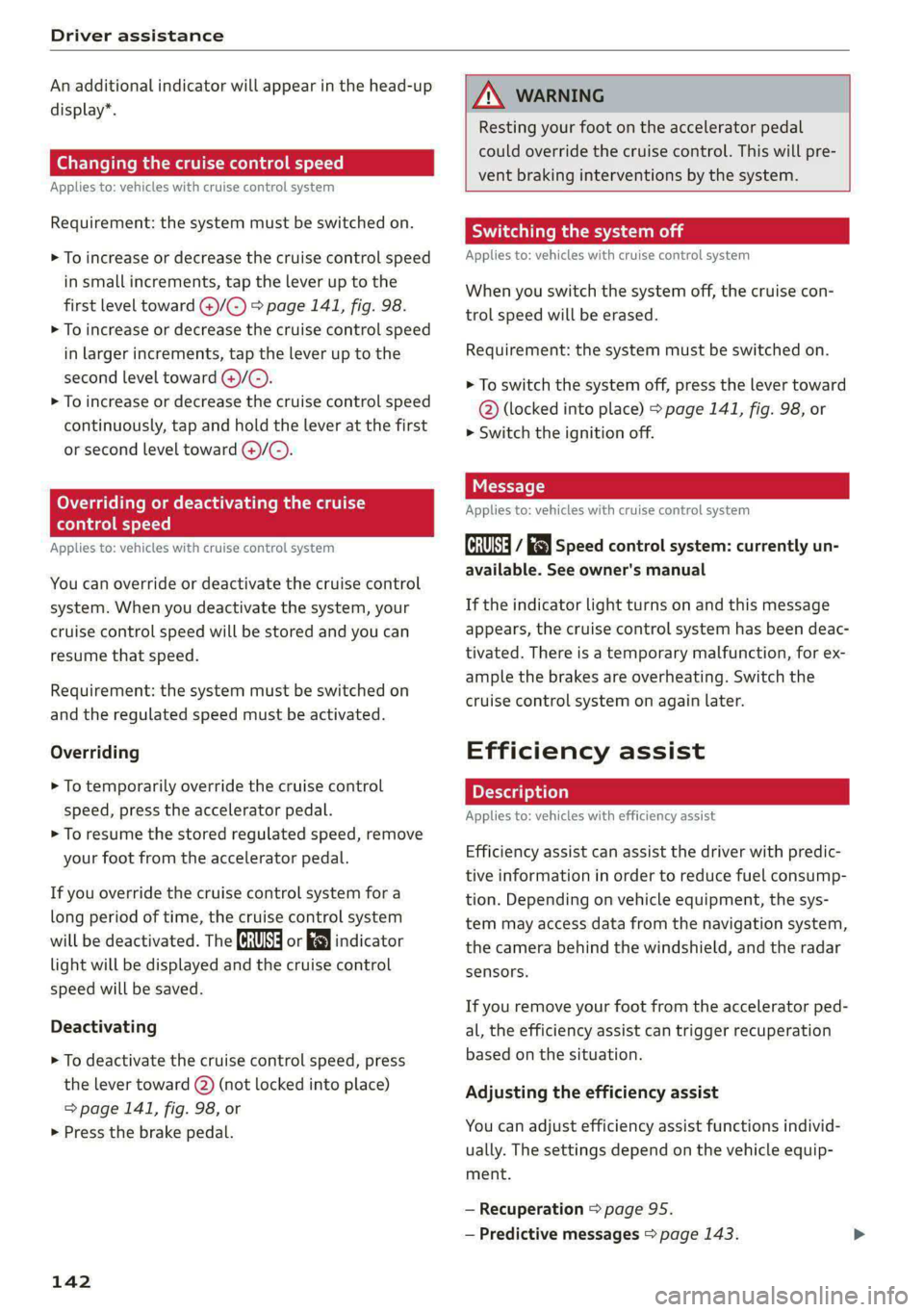 AUDI E-TRON 2021 Owners Manual Driver assistance
An additional indicator will appear in the head-up
display*.
Changing the cruise control speed
Applies to: vehicles with cruise control system
Requirement: the system must be AUDI E-TRON 2021 Owners Manual Driver assistance
An additional indicator will appear in the head-up
display*.
Changing the cruise control speed
Applies to: vehicles with cruise control system
Requirement: the system must be