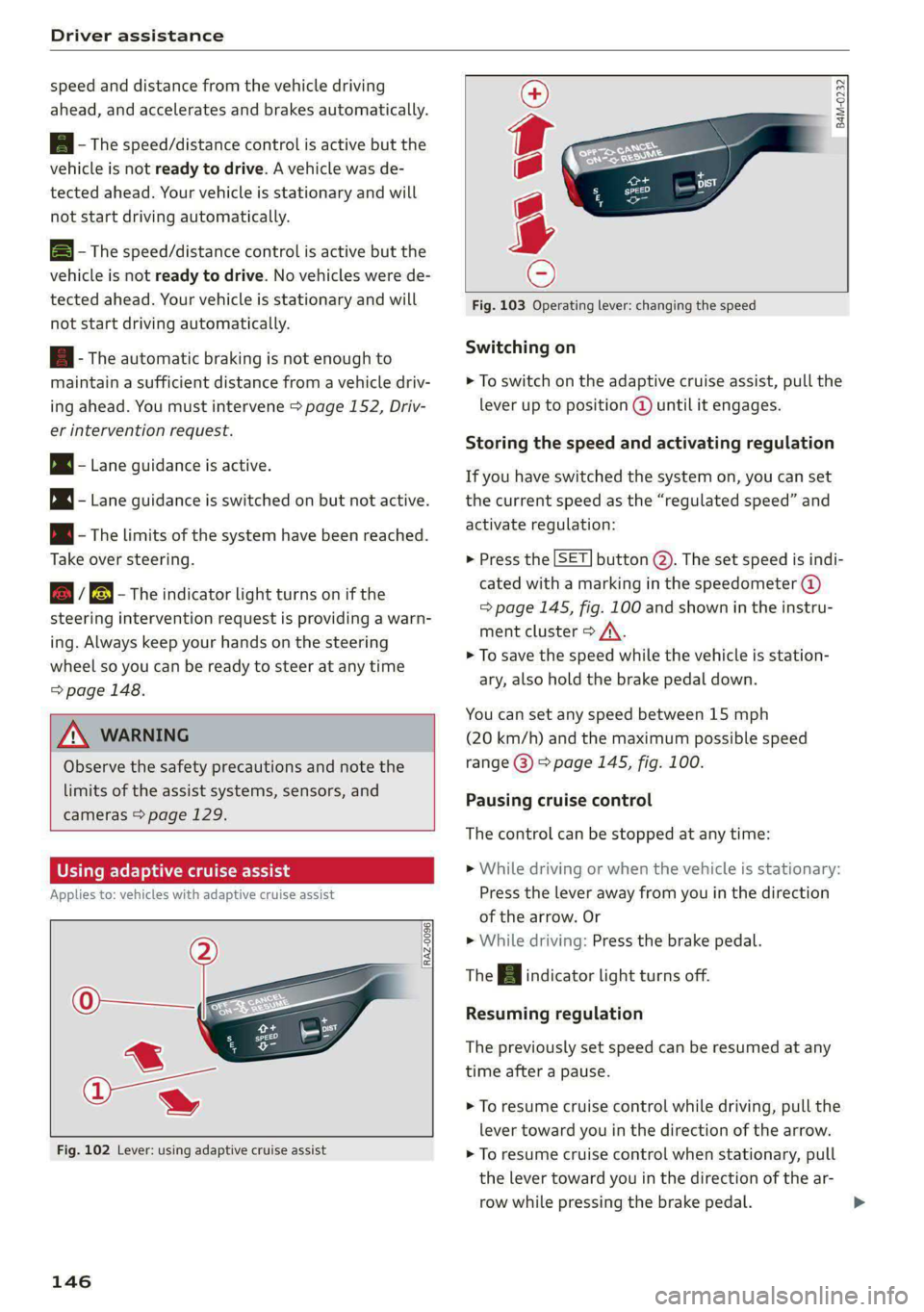 AUDI E-TRON 2021  Owners Manual Driver assistance 
  
speed and distance from the vehicle driving 
ahead, and accelerates and brakes automatically. 
Al - The speed/distance control is active but  the 
vehicle is not ready to drive. 