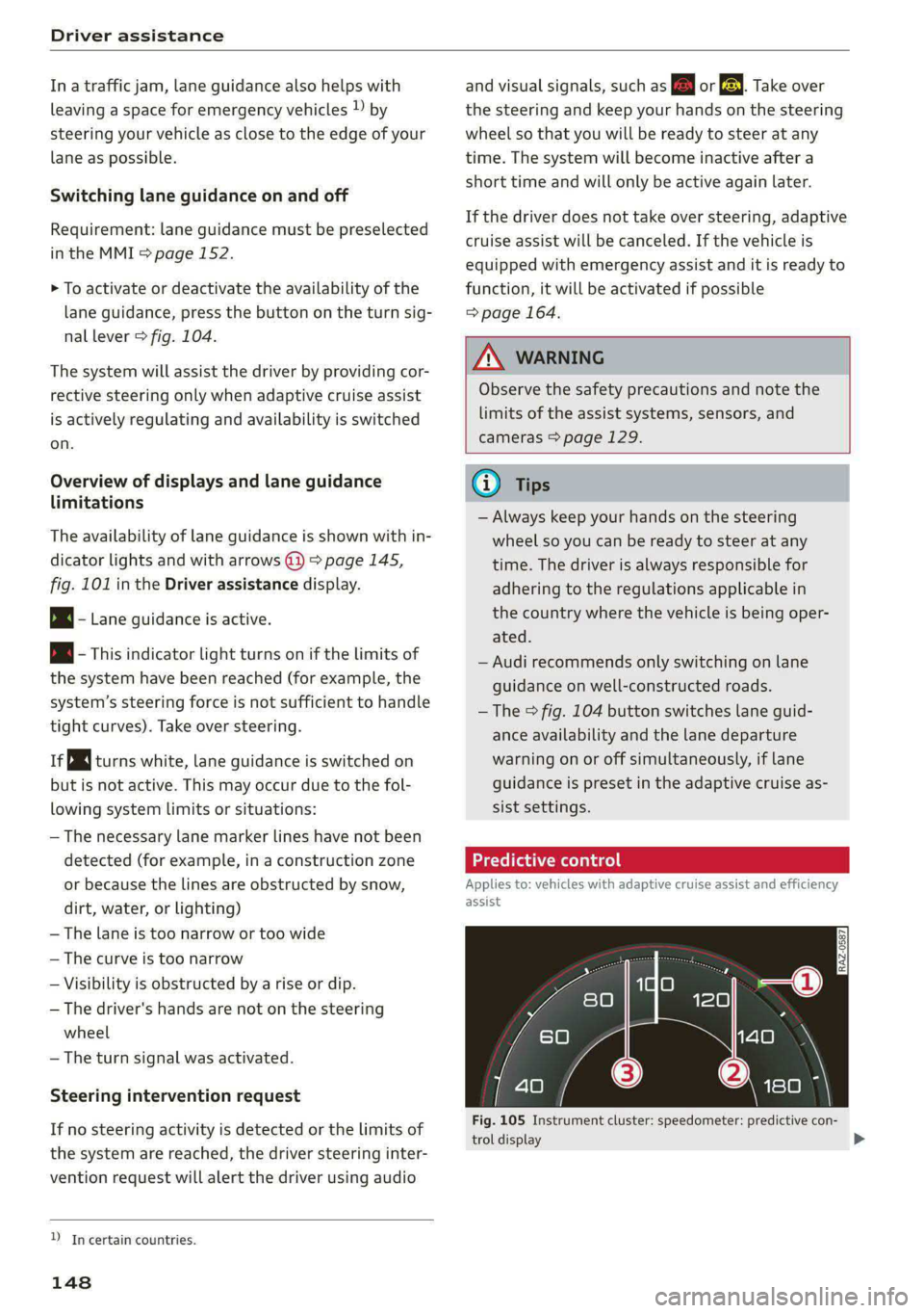 AUDI E-TRON 2021 Owners Guide Driver assistance
Ina traffic jam, lane guidance also helps with
leaving a space for emergency vehicles )) by
steering your vehicle as close to the edge of your
lane as possible.
Switching lan AUDI E-TRON 2021 Owners Guide Driver assistance
Ina traffic jam, lane guidance also helps with
leaving a space for emergency vehicles )) by
steering your vehicle as close to the edge of your
lane as possible.
Switching lan
