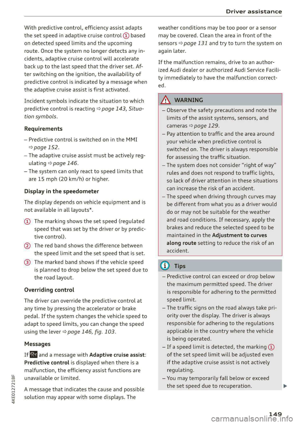 AUDI E-TRON 2021 Owners Guide 4KE012721BF
Driver assistance
With predictive control, efficiency assist adapts
the set speed in adaptive cruise control (@) based
on detected speed limits and the upcoming
route. Once the sys AUDI E-TRON 2021 Owners Guide 4KE012721BF
Driver assistance
With predictive control, efficiency assist adapts
the set speed in adaptive cruise control (@) based
on detected speed limits and the upcoming
route. Once the sys