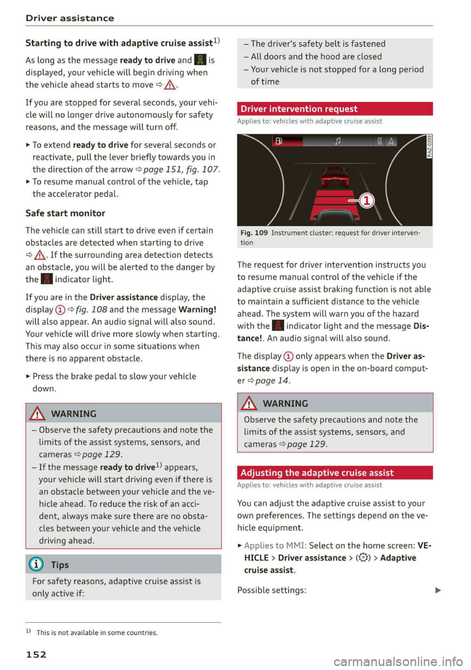 AUDI E-TRON 2021 Owners Guide Driver assistance
Starting to drive with adaptive cruise assist)
As long as the message ready to drive and a is
displayed, your vehicle will begin driving when
the vehicle ahead starts to move AUDI E-TRON 2021 Owners Guide Driver assistance
Starting to drive with adaptive cruise assist)
As long as the message ready to drive and a is
displayed, your vehicle will begin driving when
the vehicle ahead starts to move