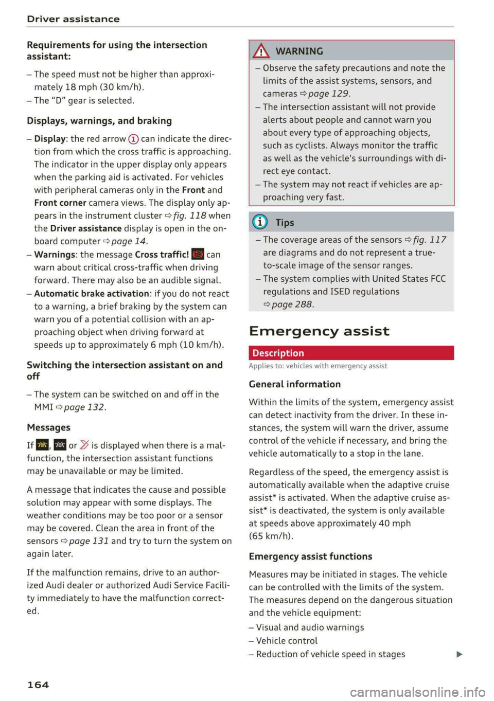 AUDI E-TRON 2021 Owners Manual Driver assistance
Requirements for using the intersection
assistant:
— The speed must not be higher than approxi-
mately 18 mph (30 km/h).
— The “D” gear is selected.
Displays, warnin AUDI E-TRON 2021 Owners Manual Driver assistance
Requirements for using the intersection
assistant:
— The speed must not be higher than approxi-
mately 18 mph (30 km/h).
— The “D” gear is selected.
Displays, warnin