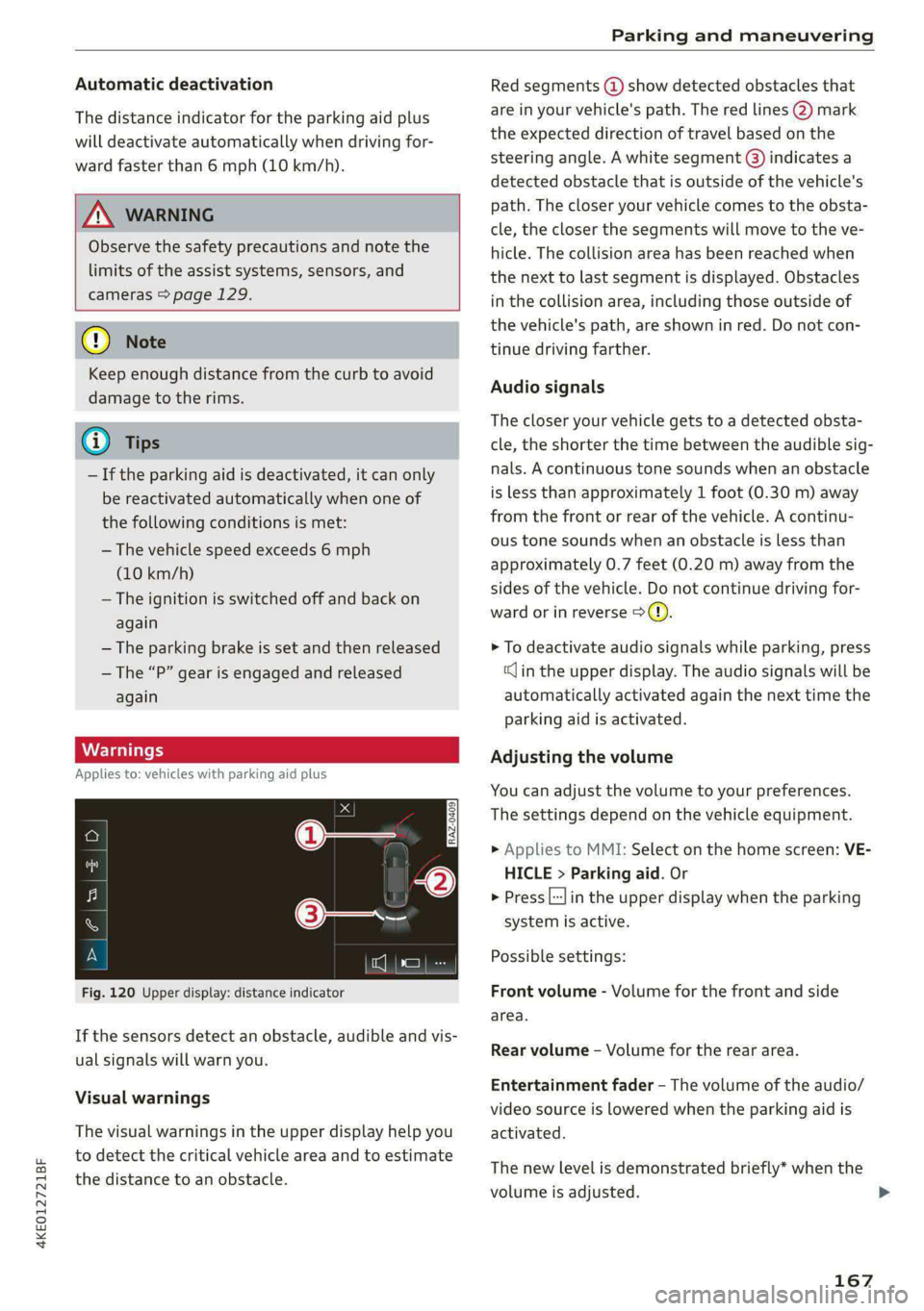 AUDI E-TRON 2021 Owners Manual 4KE012721BF
Parking and maneuvering
Automatic deactivation
The distance indicator for the parking aid plus
will deactivate automatically when driving for-
ward faster than 6 mph (10 km/h).
AUDI E-TRON 2021 Owners Manual 4KE012721BF
Parking and maneuvering
Automatic deactivation
The distance indicator for the parking aid plus
will deactivate automatically when driving for-
ward faster than 6 mph (10 km/h).