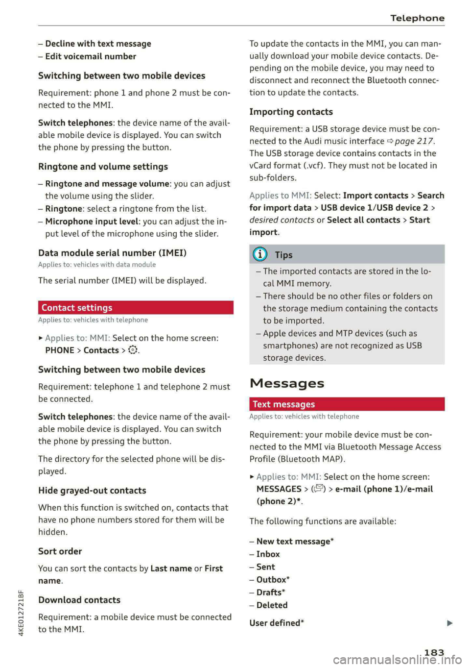 AUDI E-TRON 2021 Owners Manual 4KE012721BF
Telephone
— Decline with text message
— Edit voicemail number
Switching between two mobile devices
Requirement: phone 1 and phone 2 must be con-
nected to the MMI.
Switch tel AUDI E-TRON 2021 Owners Manual 4KE012721BF
Telephone
— Decline with text message
— Edit voicemail number
Switching between two mobile devices
Requirement: phone 1 and phone 2 must be con-
nected to the MMI.
Switch tel