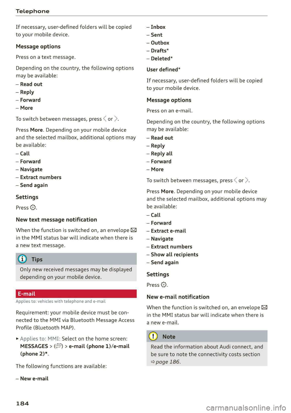 AUDI E-TRON 2021 Owners Manual Telephone
If necessary, user-defined folders will be copied
to your mobile device.
Message options
Press on a text message.
Depending on the country, the following options
may be available:
AUDI E-TRON 2021 Owners Manual Telephone
If necessary, user-defined folders will be copied
to your mobile device.
Message options
Press on a text message.
Depending on the country, the following options
may be available: