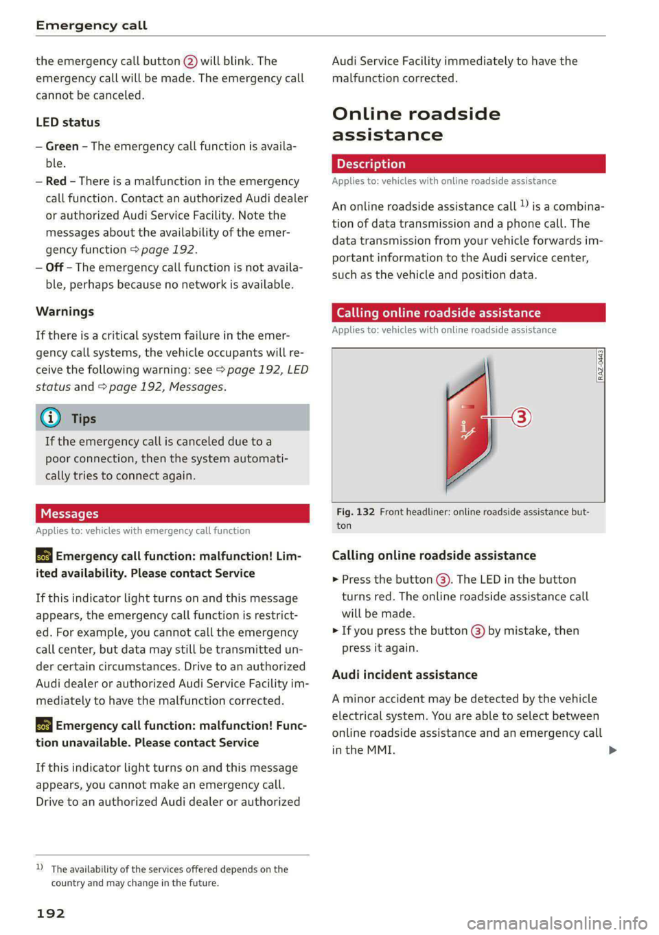 AUDI E-TRON 2021 User Guide Emergency call
the emergency call button () will blink. The
emergency call will be made. The emergency call
cannot be canceled.
LED status
— Green - The emergency call function is availa-
b AUDI E-TRON 2021 User Guide Emergency call
the emergency call button () will blink. The
emergency call will be made. The emergency call
cannot be canceled.
LED status
— Green - The emergency call function is availa-
b