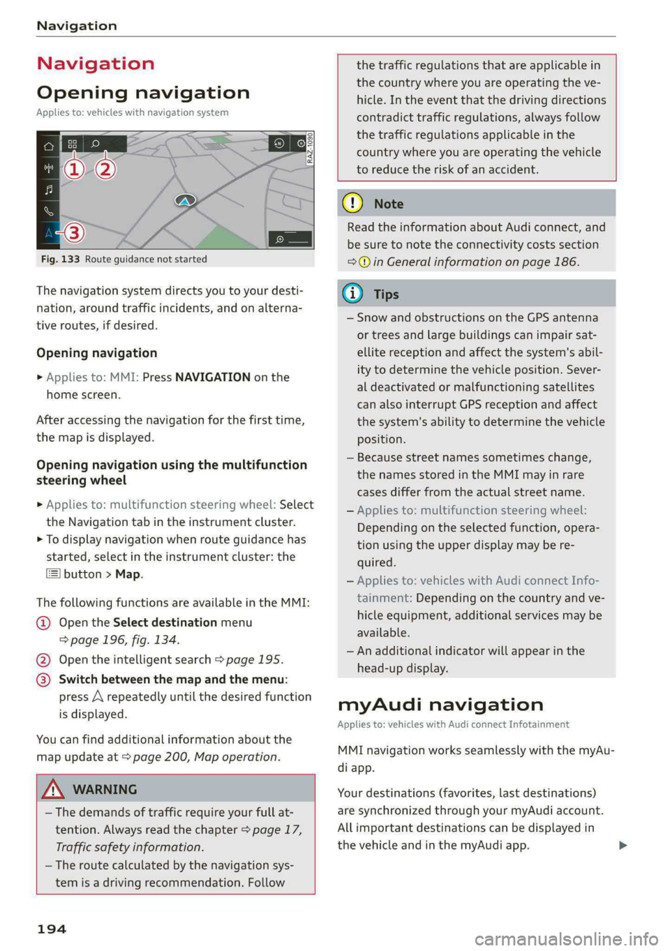 AUDI E-TRON 2021 Owners Manual Navigation
Navigation
Opening navigation
Applies to: vehicles with navigation system
Fig. 133 Route guidance not started
The navigation system directs you to your desti-
nation, arou AUDI E-TRON 2021 Owners Manual Navigation
Navigation
Opening navigation
Applies to: vehicles with navigation system
Fig. 133 Route guidance not started
The navigation system directs you to your desti-
nation, arou
