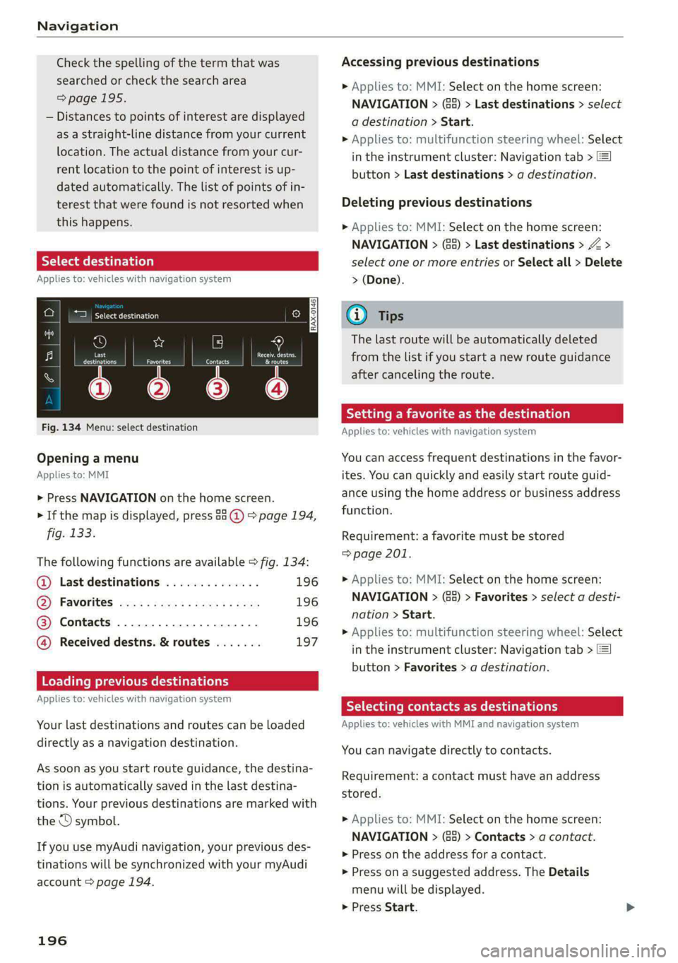 AUDI E-TRON 2021 User Guide Navigation
Check the spelling of the term that was
searched or check the search area
=> page 195.
— Distances to points of interest are displayed
as a straight-line distance from your curren AUDI E-TRON 2021 User Guide Navigation
Check the spelling of the term that was
searched or check the search area
=> page 195.
— Distances to points of interest are displayed
as a straight-line distance from your curren