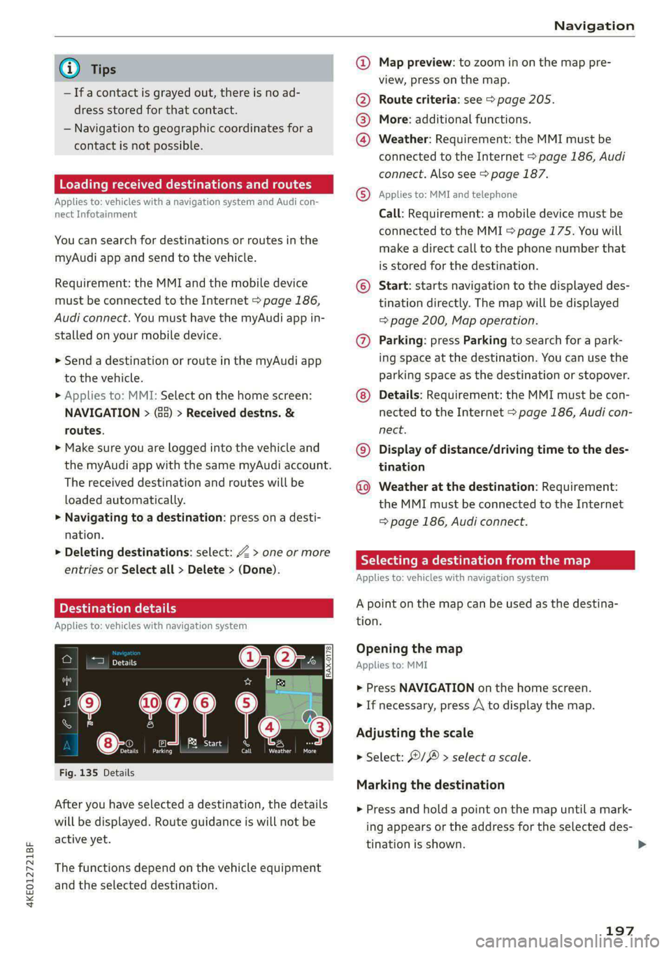 AUDI E-TRON 2021 User Guide 4KE012721BF
Navigation
@) Tips @ Map preview: to zoom in on the map pre-
; ; view, press on the map.
— Ifa contact is grayed out, there is no ad- @ Route criteria: see © page 205.
dress sto AUDI E-TRON 2021 User Guide 4KE012721BF
Navigation
@) Tips @ Map preview: to zoom in on the map pre-
; ; view, press on the map.
— Ifa contact is grayed out, there is no ad- @ Route criteria: see © page 205.
dress sto