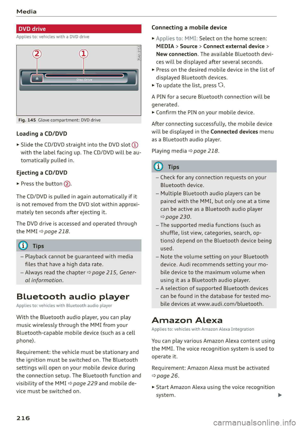 AUDI E-TRON 2021  Owners Manual Media 
  
Applies to: vehicles with a DVD drive 
  
[RAH-9153] 
  
      
Fig. 145 Glove compartment: DVD drive 
Loading a CD/DVD 
> Slide  the CD/DVD straight into the DVD slot @ 
with the label faci