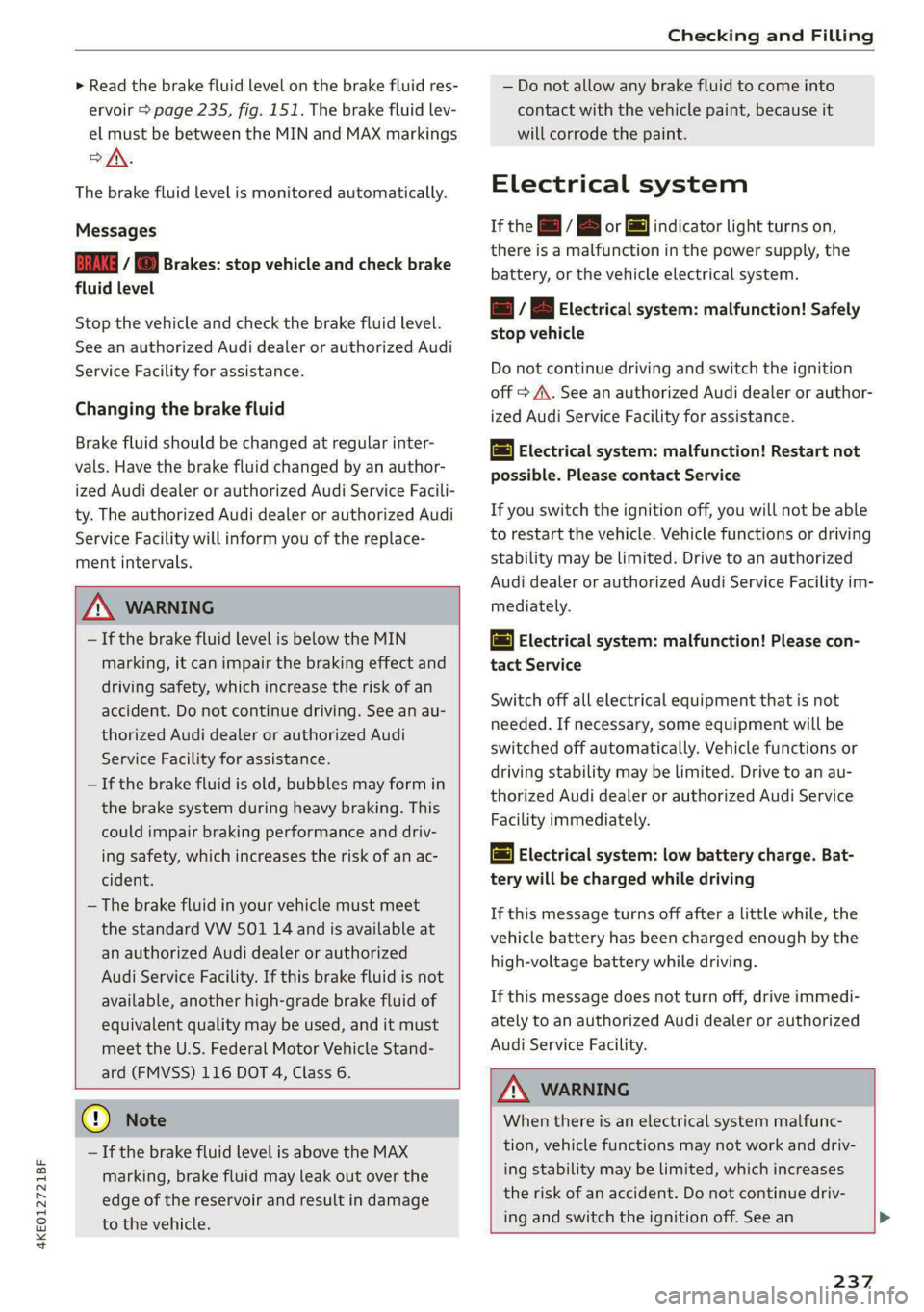 AUDI E-TRON 2021 Owners Manual 4KE012721BF
Checking and Filling
> Read the brake fluid level on the brake fluid res-
ervoir > page 235, fig. 151. The brake fluid lev-
el must be between the MIN and MAX markings
>A.
The AUDI E-TRON 2021 Owners Manual 4KE012721BF
Checking and Filling
> Read the brake fluid level on the brake fluid res-
ervoir > page 235, fig. 151. The brake fluid lev-
el must be between the MIN and MAX markings
>A.
The