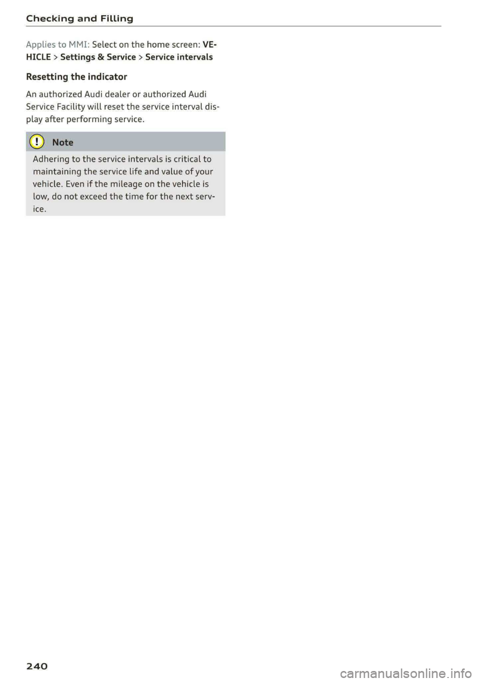 AUDI E-TRON 2021 Owners Manual Checking and Filling
Applies to MMI: Select on the home screen: VE-
HICLE > Settings & Service > Service intervals
Resetting the indicator
An authorized Audi dealer or authorized Audi
Service AUDI E-TRON 2021 Owners Manual Checking and Filling
Applies to MMI: Select on the home screen: VE-
HICLE > Settings & Service > Service intervals
Resetting the indicator
An authorized Audi dealer or authorized Audi
Service
