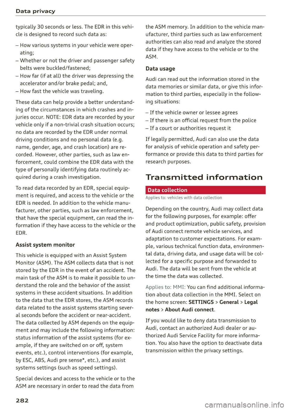 AUDI E-TRON 2021 Owners Manual Data privacy
typically 30 seconds or less. The EDR in this vehi-
cle is designed to record such data as:
— How various systems in your vehicle were oper-
ating;
— Whether or not the driver AUDI E-TRON 2021 Owners Manual Data privacy
typically 30 seconds or less. The EDR in this vehi-
cle is designed to record such data as:
— How various systems in your vehicle were oper-
ating;
— Whether or not the driver