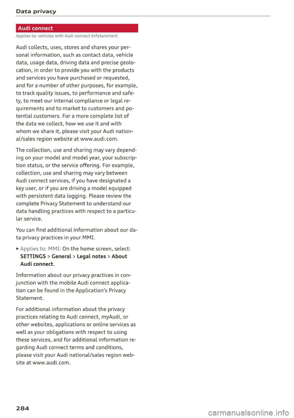 AUDI E-TRON 2021 Owners Guide Data privacy
Applies to: vehicles with Audi connect Infotainment
Audi collects, uses, stores and shares your per-
sonal information, such as contact data, vehicle
data, usage data, driving data AUDI E-TRON 2021 Owners Guide Data privacy
Applies to: vehicles with Audi connect Infotainment
Audi collects, uses, stores and shares your per-
sonal information, such as contact data, vehicle
data, usage data, driving data