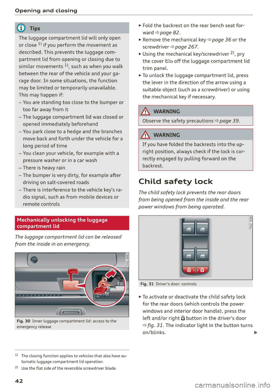 AUDI E-TRON 2021 Service Manual Opening and closing 
  
  
The luggage compartment lid will only open 
or close ») if you perform the movement as 
described. This prevents the luggage com- 
partment lid from opening or closing due 