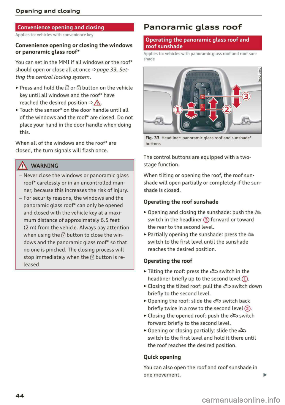 AUDI E-TRON 2021 User Guide Opening and closing
Convenience opening and closing
Applies to: vehicles with convenience key
Convenience opening or closing the windows
or panoramic glass roof*
You can set in the MMI if a AUDI E-TRON 2021 User Guide Opening and closing
Convenience opening and closing
Applies to: vehicles with convenience key
Convenience opening or closing the windows
or panoramic glass roof*
You can set in the MMI if a