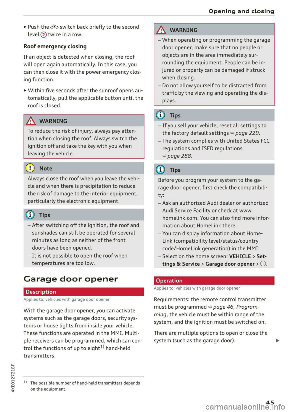 AUDI E-TRON 2021 Service Manual 4KE012721BF 
Opening and closing 
  
> Push the 2S switch back briefly to the second 
level 2) twice in a row. 
Roof emergency closing 
If an object is detected when closing, the roof 
will open again