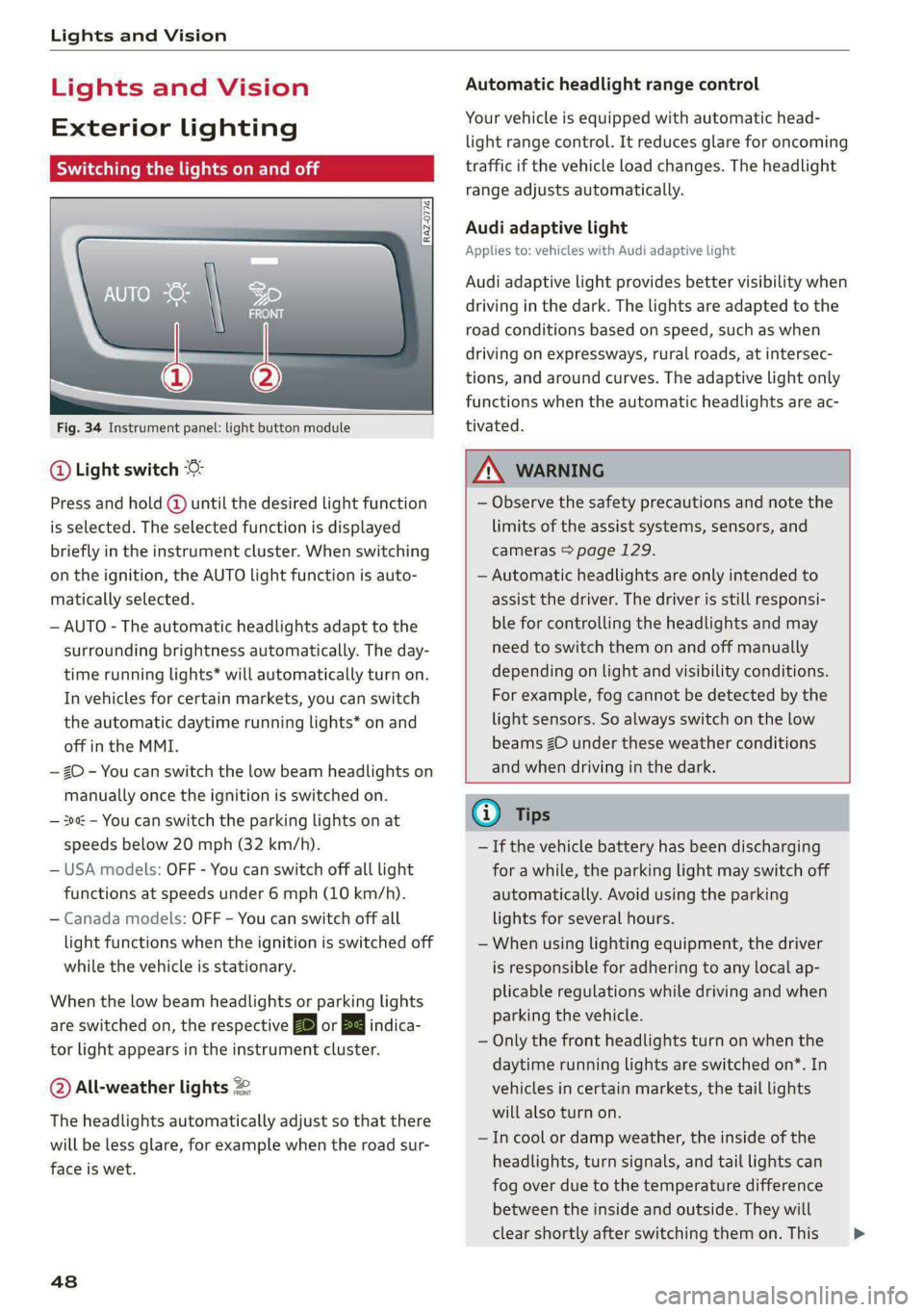 AUDI E-TRON 2021 Service Manual Lights and Vision 
  
Lights and Vision 
Exterior lighting 
Switching the lights on and off 
  
  
Fig. 34 Instrument panel: light button module 
@ Light switch & 
Press and hold @ until the desired l
