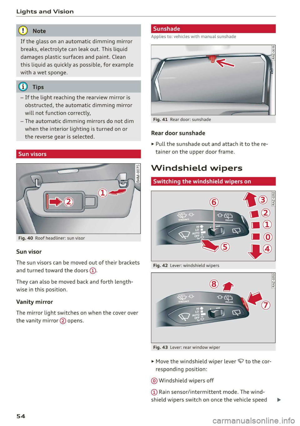 AUDI E-TRON 2021 Owners Manual Lights and Vision
If the glass on an automatic dimming mirror
breaks, electrolyte can leak out. This liquid
damages plastic surfaces and paint. Clean
this liquid as quickly as possible, for exampl AUDI E-TRON 2021 Owners Manual Lights and Vision
If the glass on an automatic dimming mirror
breaks, electrolyte can leak out. This liquid
damages plastic surfaces and paint. Clean
this liquid as quickly as possible, for exampl