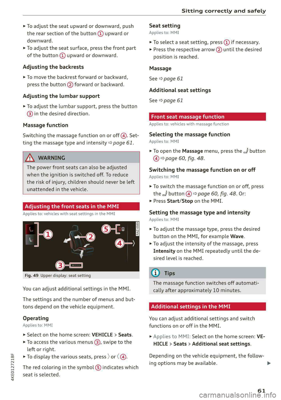 AUDI E-TRON 2021  Owners Manual 4KE012721BF 
Sitting correctly and safely 
  
> To adjust the seat upward or downward, push 
the rear section of the button @) upward or 
downward. 
> To adjust the seat surface, press the front part 