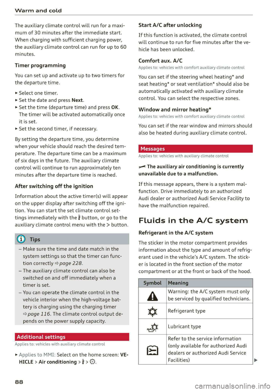 AUDI E-TRON 2021 Owners Guide Warm and cold
The auxiliary climate control will run for a maxi-
mum of 30 minutes after the immediate start.
When charging with sufficient charging power,
the auxiliary climate control can ru AUDI E-TRON 2021 Owners Guide Warm and cold
The auxiliary climate control will run for a maxi-
mum of 30 minutes after the immediate start.
When charging with sufficient charging power,
the auxiliary climate control can ru