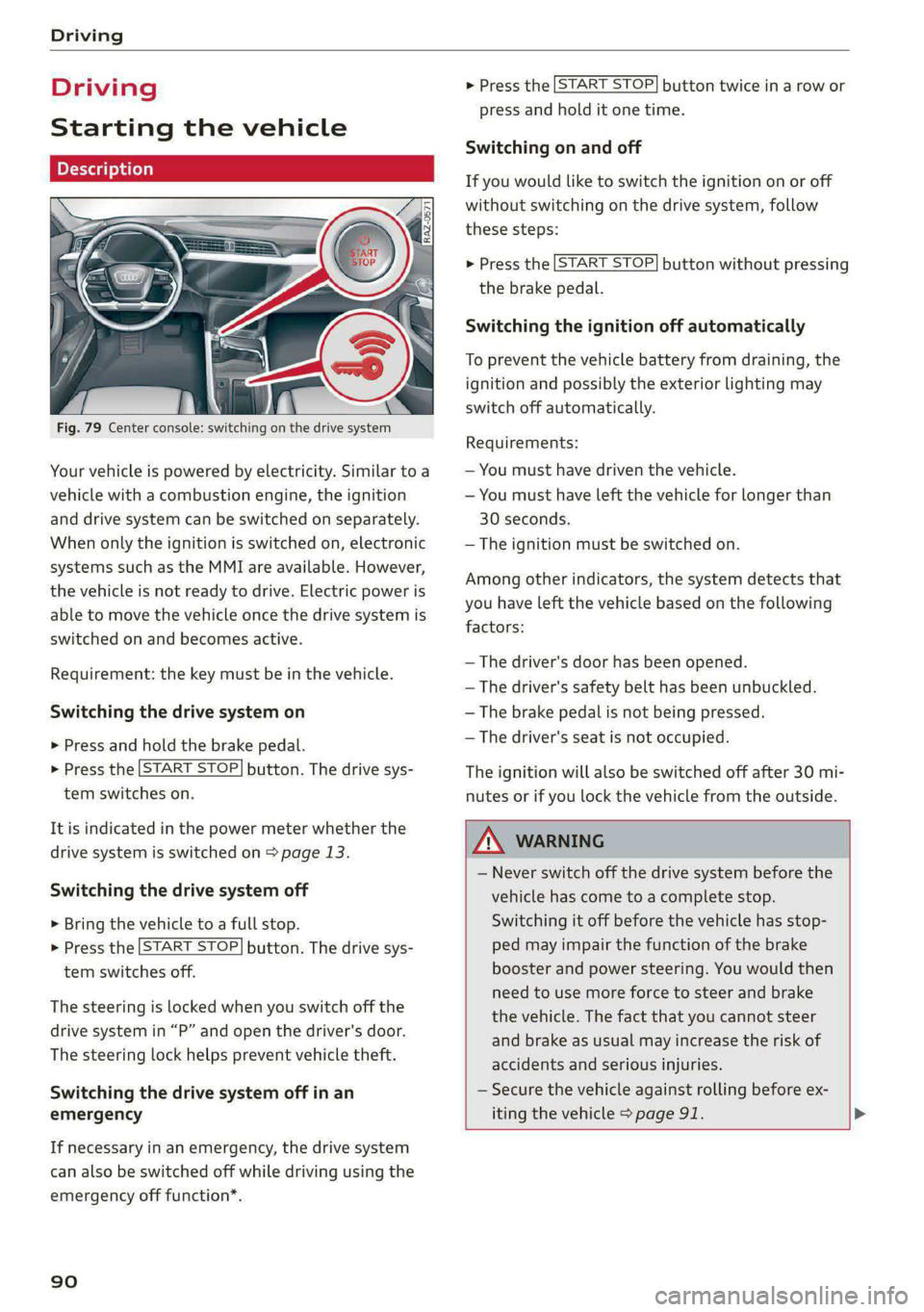 AUDI E-TRON 2021  Owners Manual Driving 
  
Driving 
Starting the vehicle 
  pyre d | ola eda) 
  
  
Fig. 79 Center console: switching on the  drive system 
Your vehicle is powered by electricity. Similar to a 
vehicle with a combu