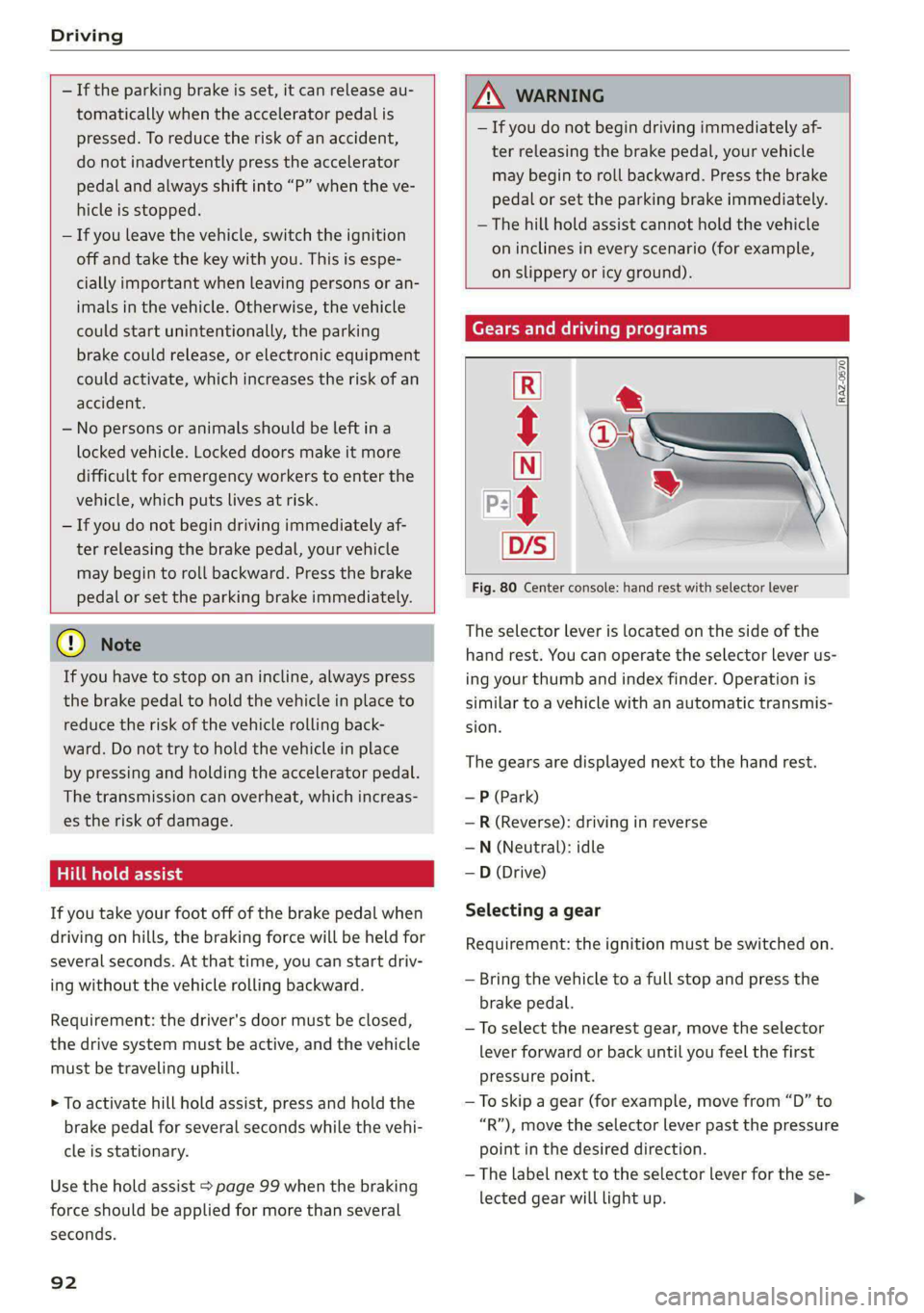 AUDI E-TRON 2021  Owners Manual Driving 
  
  
— If the parking brake is set, it can release au- 
tomatically when the accelerator pedal is 
pressed. To reduce the risk of an accident, 
do not inadvertently press the accelerator 
