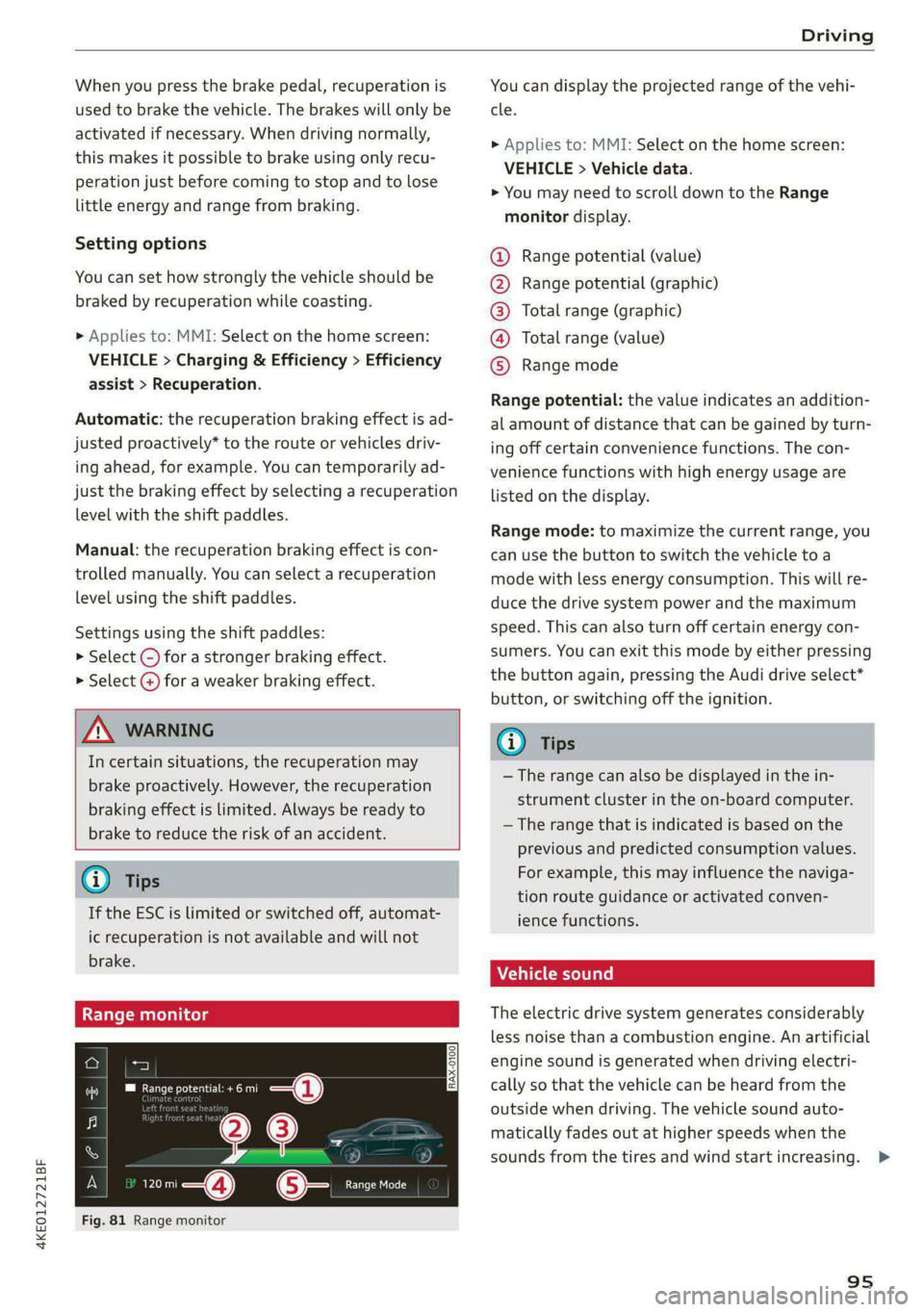 AUDI E-TRON 2021 Service Manual 4KE012721BF
Driving
When you press the brake pedal, recuperation is
used to brake the vehicle. The brakes will only be
activated if necessary. When driving normally,
this makes it possible to AUDI E-TRON 2021 Service Manual 4KE012721BF
Driving
When you press the brake pedal, recuperation is
used to brake the vehicle. The brakes will only be
activated if necessary. When driving normally,
this makes it possible to