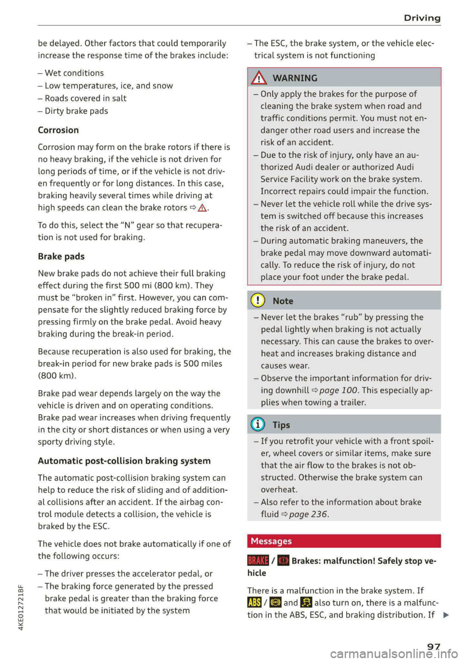 AUDI E-TRON 2021  Owners Manual 4KE012721BF 
Driving 
  
be delayed. Other factors that could temporarily 
increase the response time of the brakes include: 
— Wet conditions 
— Low temperatures, ice, and snow 
— Roads covered