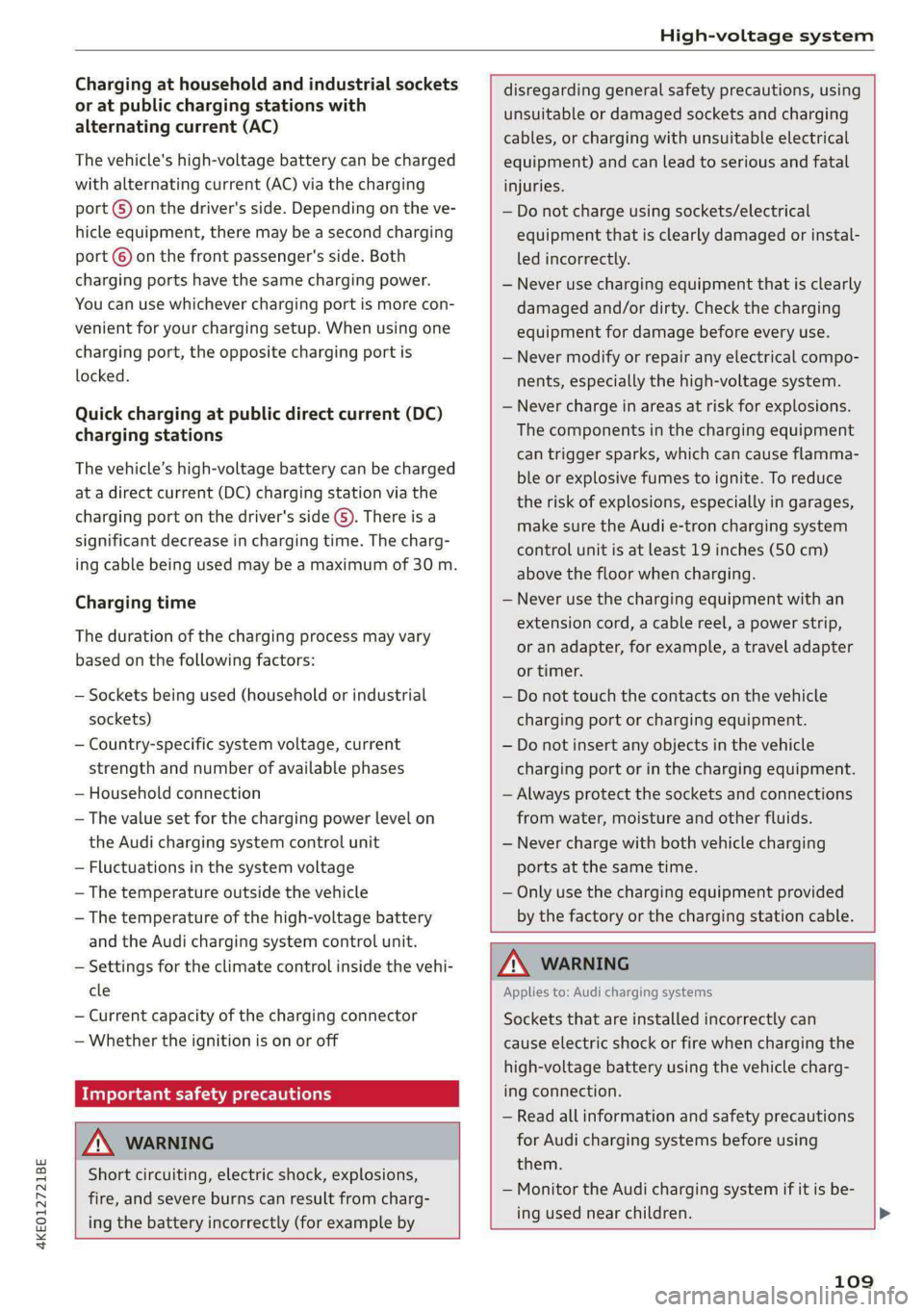 AUDI E-TRON 2020 Service Manual 4KE012721BE
High-voltage system
Charging at household and industrial sockets
or at public charging stations with
alternating current (AC)
The vehicle's high-voltage battery can be charged AUDI E-TRON 2020 Service Manual 4KE012721BE
High-voltage system
Charging at household and industrial sockets
or at public charging stations with
alternating current (AC)
The vehicle's high-voltage battery can be charged