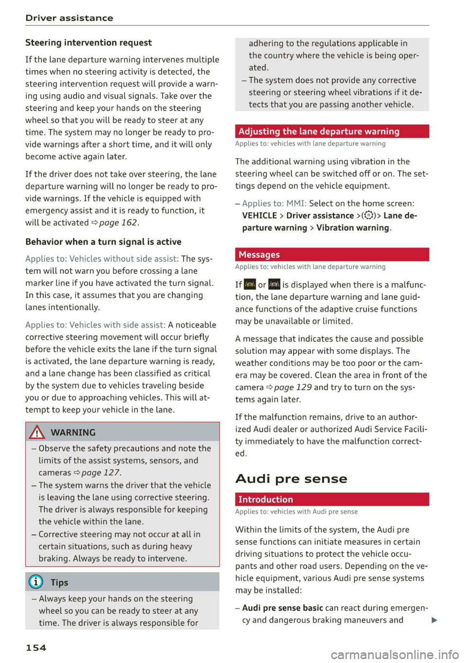 AUDI E-TRON 2020 Repair Manual Driver assistance
Steering intervention request
If the lane departure warning intervenes multiple
times
when no steering activity is detected, the
steering intervention request will provide a AUDI E-TRON 2020 Repair Manual Driver assistance
Steering intervention request
If the lane departure warning intervenes multiple
times
when no steering activity is detected, the
steering intervention request will provide a