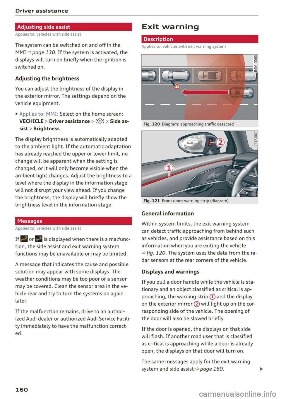 AUDI E-TRON 2020 Repair Manual Driver assistance
Adjusting side assist
Applies to: vehicles with side assist
The system can be switched on and off in the
MMI = page 130. If the system is activated, the
displays will tur AUDI E-TRON 2020 Repair Manual Driver assistance
Adjusting side assist
Applies to: vehicles with side assist
The system can be switched on and off in the
MMI = page 130. If the system is activated, the
displays will tur