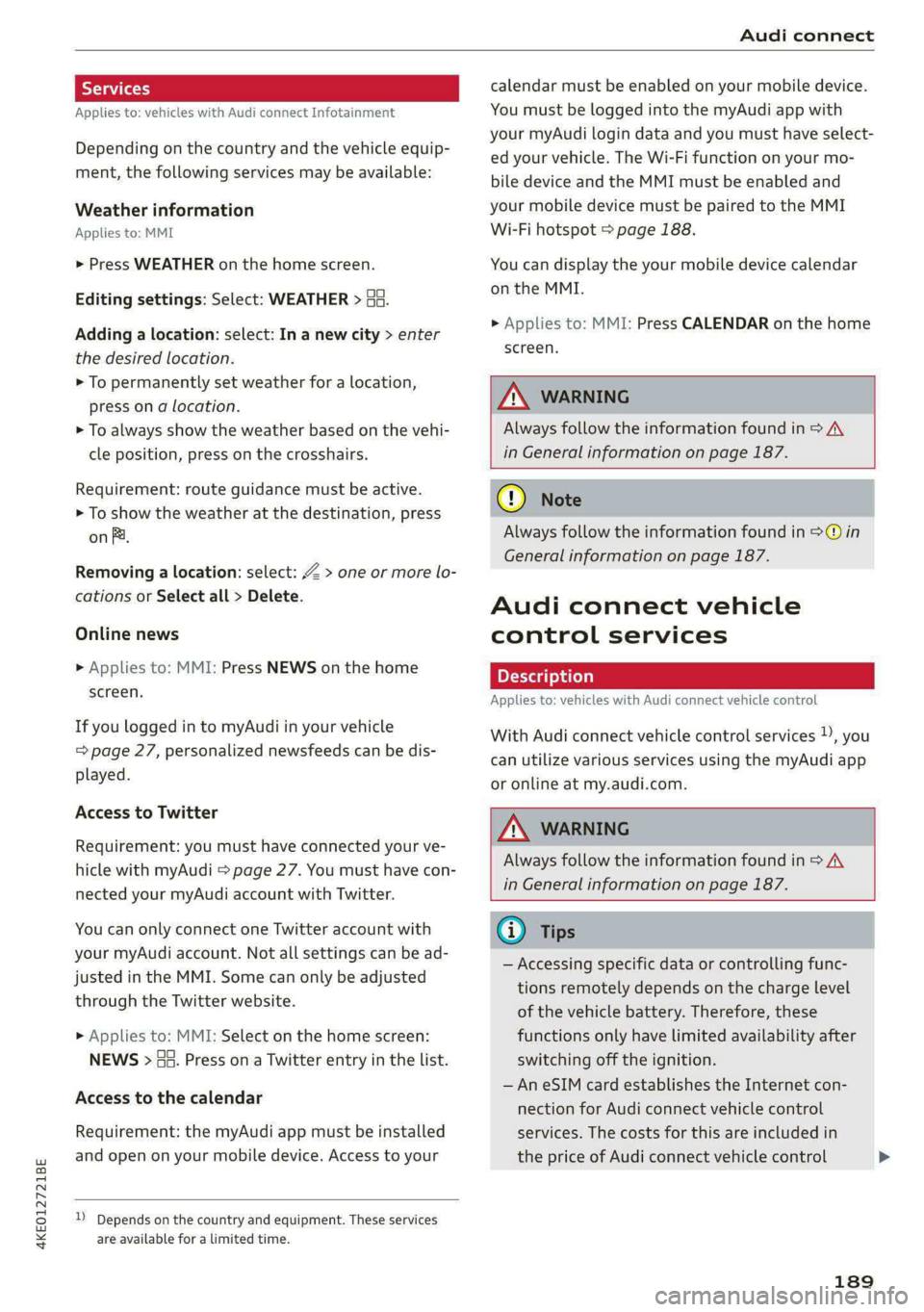 AUDI E-TRON 2020 Owners Manual 4KE012721BE
Audi connect
Services
Applies to: vehicles with Audi connect Infotainment
Depending on the country and the vehicle equip-
ment, the following services may be available:
Weather in AUDI E-TRON 2020 Owners Manual 4KE012721BE
Audi connect
Services
Applies to: vehicles with Audi connect Infotainment
Depending on the country and the vehicle equip-
ment, the following services may be available:
Weather in