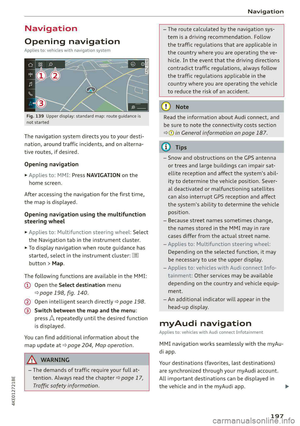 AUDI E-TRON 2020 Owners Manual 4KE012721BE
Navigation
Navigation
Opening navigation
Applies to: vehicles with navigation system
Fig. 139 Upper display: standard map: route guidance is
not started
The navigation system AUDI E-TRON 2020 Owners Manual 4KE012721BE
Navigation
Navigation
Opening navigation
Applies to: vehicles with navigation system
Fig. 139 Upper display: standard map: route guidance is
not started
The navigation system