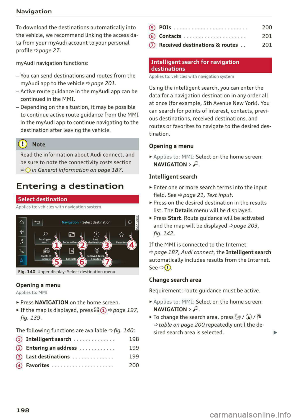 AUDI E-TRON 2020 User Guide Navigation
To download the destinations automatically into
the vehicle, we recommend linking the access da-
ta from your myAudi account to your personal
profile > page 27.
myAudi navigation f AUDI E-TRON 2020 User Guide Navigation
To download the destinations automatically into
the vehicle, we recommend linking the access da-
ta from your myAudi account to your personal
profile > page 27.
myAudi navigation f