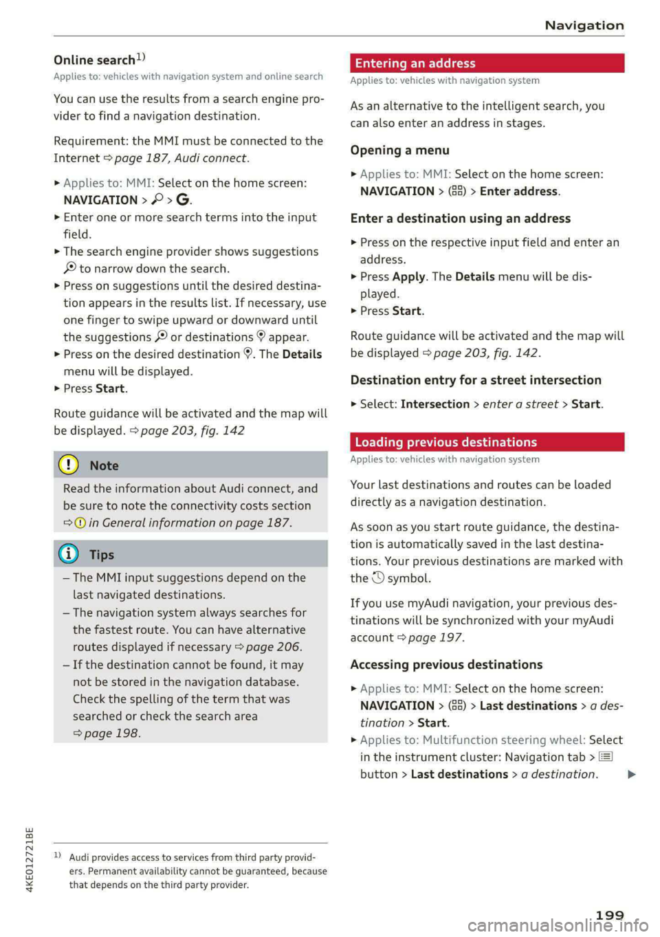 AUDI E-TRON 2020 User Guide 4KE012721BE
Navigation
Online search!)
Applies to: vehicles with navigation system and online search
You can use the results from a search engine pro-
vider to find a navigation destination. AUDI E-TRON 2020 User Guide 4KE012721BE
Navigation
Online search!)
Applies to: vehicles with navigation system and online search
You can use the results from a search engine pro-
vider to find a navigation destination.